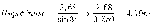 {Hypoténuse} = \frac{2,68}{\sin34}\Rightarrow \frac{2,68}{0,559}= {4,79m}